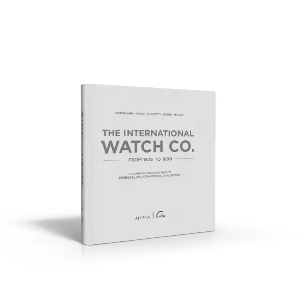 The International Watch Co. from 1875 to 1890 (Buch von Ehrismann � K�nig � Luchetti � M�th� � Myers)