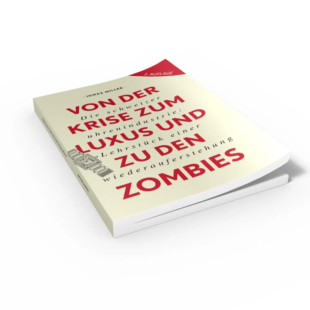 VON DER KRISE ZUM LUXUS UND ZU DEN ZOMBIES – DIE SCHWEIZER UHRENINDUSTRIE: LEHRST�CK EINER WIEDERAUFERSTEHUNG (Buch von Ignaz Miller)